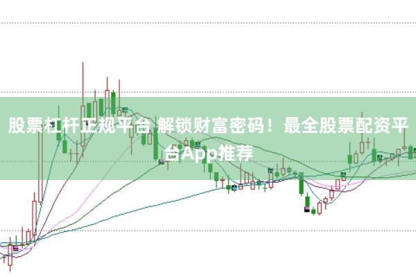 股票杠杆正规平台 解锁财富密码！最全股票配资平台App推荐