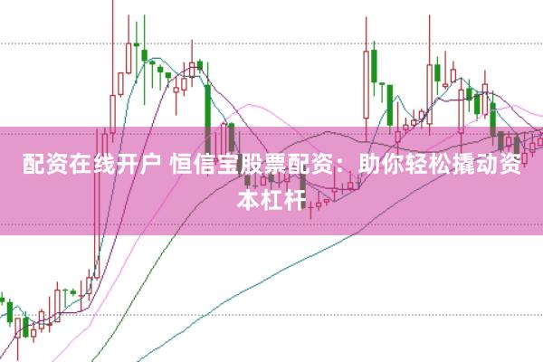 配资在线开户 恒信宝股票配资：助你轻松撬动资本杠杆