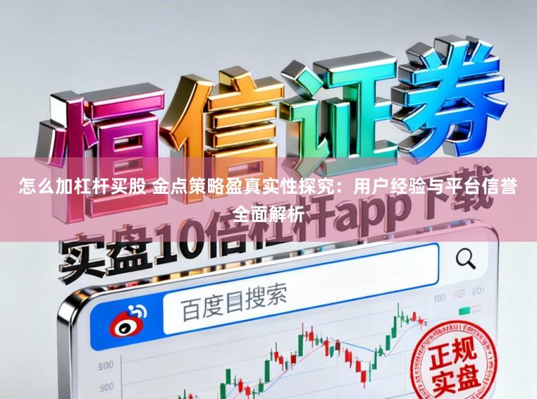 怎么加杠杆买股 金点策略盈真实性探究：用户经验与平台信誉全面解析